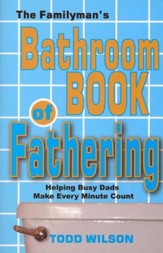 The Familyman's Bathroom Book of Fathering: Helping Busy Dads Make Every Minute Count