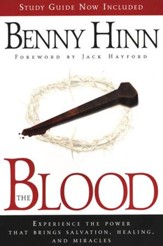 The Blood: Experience the Power That Brings Salvation, Healing, and Miracles