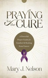 Praying for the Cure: A Powerful Prayer Guide for Comfort and Healing from Cancer - eBook