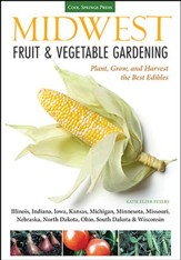 Midwest Fruit & Vegetable Gardening: Grow the Best Edibles for IL, IN, IA, KS, MI, MN, MO, NE, ND, OH, SD, WI Gardens