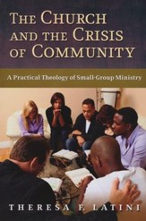 The Church and the Crisis of Community: A Practical Theology of Small-Group Ministry