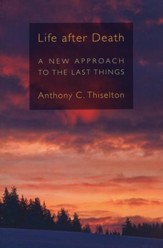 Life after Death: A New Approach to the Last Things