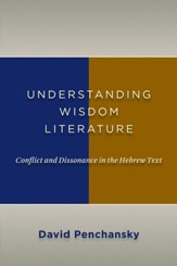 Understanding Wisdom Literature: Conflict and Dissonance in the Hebrew Text