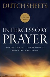 Intercessory Prayer: How God Can Use Your Prayers to Move Heaven and Earth - eBook