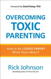 Overcoming Toxic Parenting: How to Be a Good Parent When Yours Wasn't - eBook