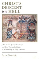 Christ's Descent into Hell: John Paul II, Joseph Ratzinger,  and Hans Urs von Balthasar on the Theology of Holy Saturday