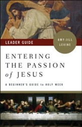 Entering the Passion of Jesus: A Beginner's Guide to Holy Week, Leader Guide