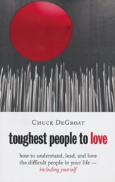 Toughest People to Love: How to Understand, Lead, and Love the Difficult People in Your Life - Including Yourself
