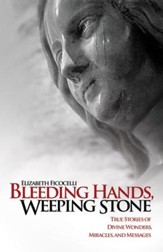 Bleeding Hands, Weeping Stone: True Stories of Divine Wonders, Miracles, and Messages - eBook