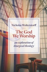 The God We Worship: An Essay in Liturgical Theology