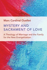 Mystery and Sacrament of Love: A Theology of Marriage and the Family for the New Evangelization