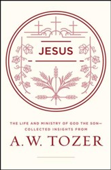 Jesus: The Life and Ministry of God the Son-Collected Insights from A. W. Tozer - eBook