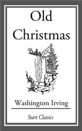 Old Christmas: From the Sketch Book of Washington Irving - eBook