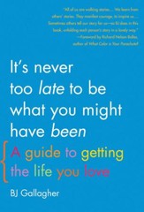 It's Never Too Late to Be What You Might Have Been: A Guide to Getting the Life You Love - eBook