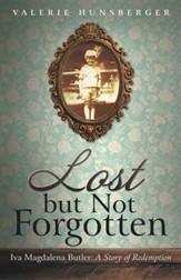 Lost but Not Forgotten: Iva Magdalena Butler: a Story of Redemption - eBook