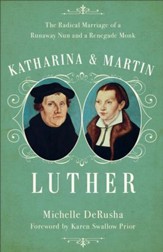 Katharina and Martin Luther: The Radical Marriage of a Runaway Nun and a Renegade Monk - eBook