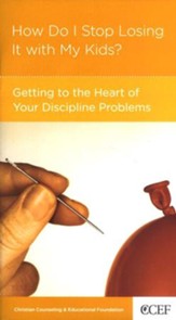 How Do I Stop Losing It with My Kids? Getting to the Heart of Your Discipline Problems
