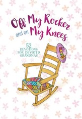 Off My Rocker and On My Knees: 52 Devotions for Devoted Grandmas - eBook