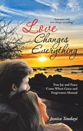 Love Changes Everything: True Joy and Peace Come Where Grace and Forgiveness Abound - eBook