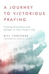 A Journey to Victorious Praying: Finding Discipline and Delight in Your Prayer Life - eBook