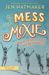 Of Mess and Moxie: Wrangling Delight Out of This Wild and Glorious Life - eBook