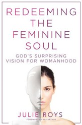Redeeming the Feminine Soul: God's Surprising Vision for Womanhood - eBook