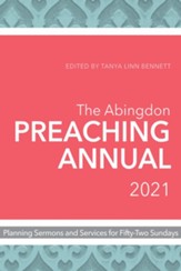 2021 The Abingdon Preaching Annual: Planning Sermons and Services for Fifty-Two Sundays