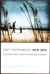 Soft Patriarchs, New Men: How Christianity Shapes Fathers and Husbands