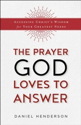 The Prayer God Loves to Answer: Accessing Christ's Wisdom for Your Greatest Needs - eBook