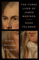The Three Lives of James Madison: Genius, Partisan, President - eBook