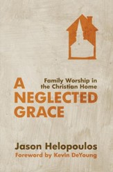 Neglected Grace, A: Family Worship in the Christian Home