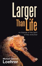 Larger Than Life: An Expose of the Spirit of the Antichrist - eBook