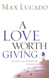 A Love Worth Giving: Living in the Overflow of God's Love