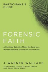 Forensic Faith Participant's Guide: A Homicide Detective Makes the Case for a More Reasonable, Evidential Christian Faith - eBook