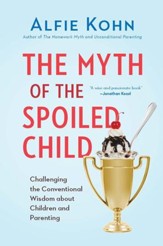 The Myth of the Spoiled Child: Challenging the Conventional Wisdom about Children and Parenting - eBook