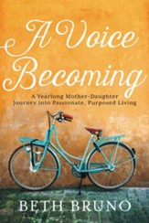 A Voice Becoming: A Yearlong Mother-Daughter Journey into Passionate, Purposed Living - eBook