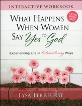 What Happens When Women Say Yes to God Interactive Workbook: Experiencing Life in Extraordinary Ways - Slightly Imperfect