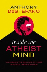 Inside the Atheist Mind: Unmasking the Religion of Those Who Say There Is No God - eBook