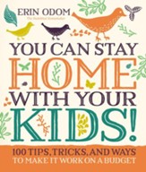 You Can Stay Home with Your Kids!: 100 Tips, Tricks, and Ways to Make It Work on a Budget - eBook