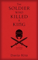 The Soldier Who Killed a King: A True Retelling of the Passion - eBook