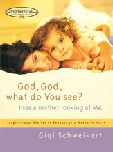 God, God What do You See?: I See a Mother Looking at Me - eBook