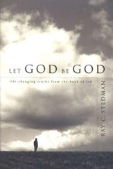 Let God Be God: Life-changing Truths from the Book of Job