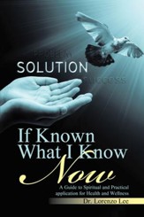 If Known What I Know Now: A Guide to Spiritual and Practical Application for Health and Wellness - eBook