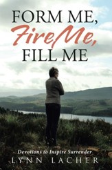 Form Me, Fire Me, Fill Me: Devotions to Inspire Surrender - eBook