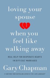 Loving Your Spouse When You Feel Like Walking Away: Positive Steps for Improving a Difficult Marriage - eBook