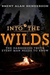 Into the Wilds: The Dangerous Truth Every Man Needs to Know - eBook