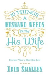 10 Things a Husband Needs from His Wife: Everyday Ways to Show Him Love - eBook