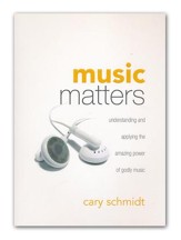 Music Matters: Understanding and Applying the Amazing Power of Godly Music