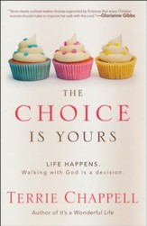 The Choice Is Yours: Life Happens. Walking with God Is a Decision