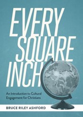 Every Square Inch: An Introduction to Cultural Engagement for Christians - eBook